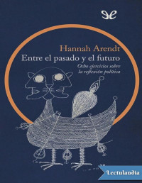 Hannah Arendt — Entre El Pasado Y El Futuro