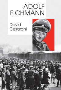 David Cesarani — Adolf Eichmann