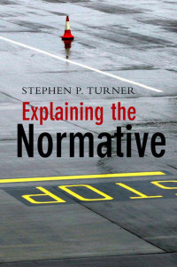 Turner, Stephen P. — Explaining the Normative