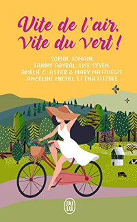 Collectif, Sophie Jomain, Amélie C. Astier, Mary Matthews, Angéline Michel, Lise Syven, Ena Fitzbel, Fanny Gayral  — Vite de l'air, vite du vert !