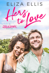 Eliza Ellis — Hers to Love: A Sweet Contemporary Romance (Sisters of Springfield Book 3)