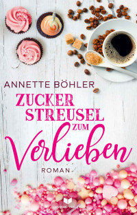 Annette Böhler — Zuckerstreusel zum Verlieben: Liebesroman (German Edition)