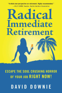 David Downie — Radical Immediate Retirement: Escape the Soul Crushing Horror of Your Job Right Now!