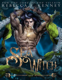 Rebecca F. Kenney — The Sea Witch: A Little Mermaid Retelling (For the Love of the Villain Book 1)