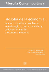 Josafat Hernández, Luis Segoviano — Filosofía de la economía : una introducción a problemas metodológicos, de racionalidad y político-morales de la economía moderna