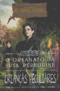 Ransom Riggs — O Orfanato Da Srta. Peregrine Para Crianças Peculiares