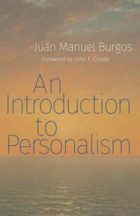 Juan Manuel Burgos (Author) & John F. Crosby (Foreword) & R. T. Allen (Translator) — An Introduction to Personalism