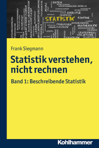 Frank Siegmann — Statistik verstehen, nicht rechnen: Band 1: Beschreibende Statistik