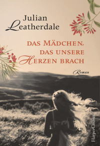 Leatherdale, Julian — Das Mädchen, das unsere Herzen brach