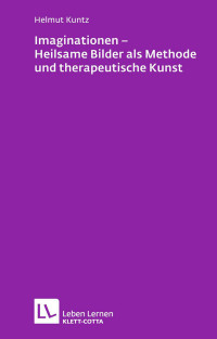 Helmut Kuntz; — Imaginationen - Heilsame Bilder als Methode und therapeutische Kunst (Leben lernen, Bd. 218)