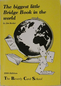 Jim Becker — The Biggest Little Bridge Book in the World. 2003 Edition. THE BEVERLY CARD SCHOOL. (Text revised to include modern bidding styles.)