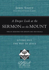 John Stott & Dale & Sandy larsen — A Deeper Look at the Sermon on the Mount (Life Guide In Depth Bible Studies)