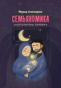 Мурад Сидярович Алискеров — Семьяномика. Алгоритмы любви