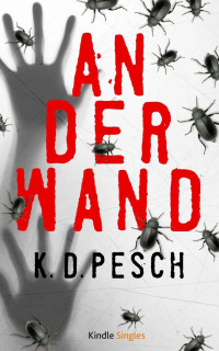 K.D. Pesch [Pesch, K.D.] — An der Wand (Kindle Single) (German Edition)
