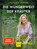 Stefanie Hertel — Die Wunderwelt der Kräuter: Meine Familienrezepte zum Heilen und Genießen aus dem Garten der Natur
