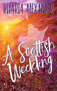 Hilaria Alexander [Alexander, Hilaria] — A Scottish Wedding (Lost in Scotland Book 2)