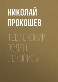 Николай Николаевич Прокошев — Тевтонский орден. Летопись