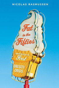 Nicolas Rasmussen — Fat in the Fifties: America's First Obesity Crisis