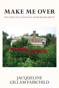Jacqueline Gillam Fairchild — Make Me Over: The Story Of An Unwilling Older Bachelorette (Scrap Book Trilogy 04)