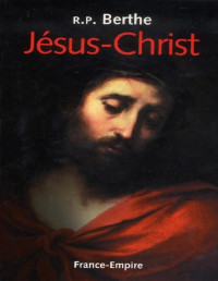 R. P. Auguste Berthe — Jésus-Christ - Sa vie, sa passion, son triomphe - PDFDrive.com