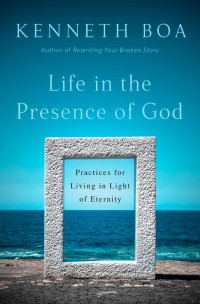 Kenneth Boa — Life in the Presence of God