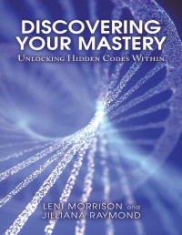 Raymond, Jilliana & Morrison, Leni — Discovering Your Mastery: Unlocking Hidden Codes Within