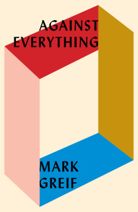 Mark Greif — Against Everything