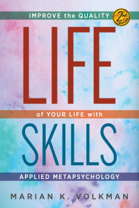 Marian K. Volkman; — Life Skills: Improve the Quality of Your Life with Applied Metapsychology, 2nd Edition