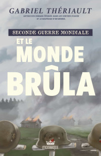 Gabriel Thériault — Seconde guerre mondiale T2 : Et le monde brûla