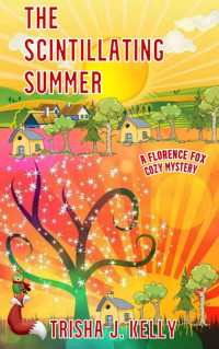 Trisha J. Kelly  — The Scintillating Summer (Florence Cox Cozy Mystery 3)