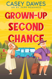 Casey Dawes — Grown-Up Second Chance: A later-in-life road trip romantic comedy (RV Park Romance Book 1)