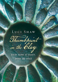 Luci Shaw — Thumbprint in the Clay