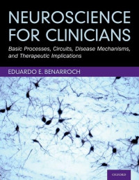 Eduardo E. Benarroch — Neuroscience for Clinicians - Basic Processes, Circuits, Disease Mechanisms, and Therapeutic Implications (Jun 24, 2021)_(0190948892)_(Oxford University Press).pdf