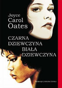 Czarna dziewczyna, biała dziewczyna — Joyce Carol Oates