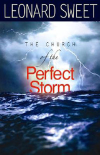 Leonard Sweet; — The Church of the Perfect Storm