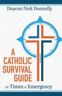 Nick Donnelly; — A Catholic Survival Guide for Times of Emergency