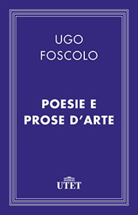 Ugo Foscolo — Poesie e prose d’arte