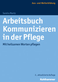 Sandra Mantz — Arbeitsbuch Kommunizieren in der Pflege