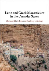 Bernard Hamilton & Andrew Jotischky — Latin and Greek Monasticism in the Crusader States