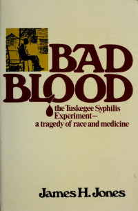 Jones, James H. (James Howard), 1943- — Bad blood : the Tuskegee syphilis experiment