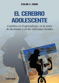 Eveline A. Crone — El cerebro adolescente. Cambios en el aprendizaje, en la toma de decisiones y en las relaciones sociales