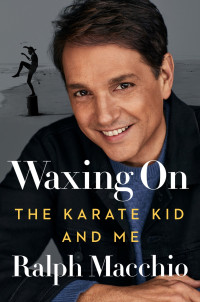 Ralph Macchio — Waxing On: the Karate Kid and Me: The Karate Kid and Me