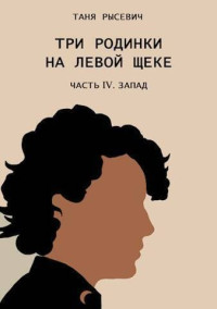 Таня Рысевич — Три родинки на левой щеке. Часть IV. Запад (СИ)