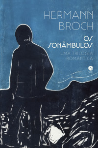 Hermann Broch — Os sonâmbulos: uma trilogia romântica