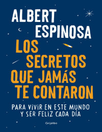 Albert Espinosa — Los secretos que jamás te contaron: Para vivir en este mundo y ser feliz cada día (Spanish Edition)