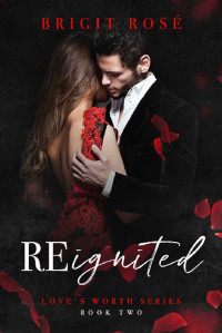 Brigit Rosé — ReIgnited: Secret Baby Romance (Love's Worth Book 2)