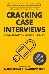 Max Serrano & Jonathon Yarde — Cracking Case Interviews: Become a Consultant at McKinsey, BCG, Bain, Etc.