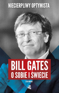 Lisa Rogak — Niecierpliwy optymista. Bill Gates o sobie i świecie