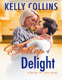 Kelly Collins — A Dollop of Delight (A Recipe for Love Novel Book 5)