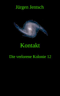 Jentsch, Jürgen — Kontakt: Die verlorene Kolonie 12 (German Edition)